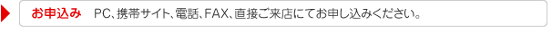 お申込　PC、携帯サイト、電話、FAX、直接ご来店にてお申し込みください。