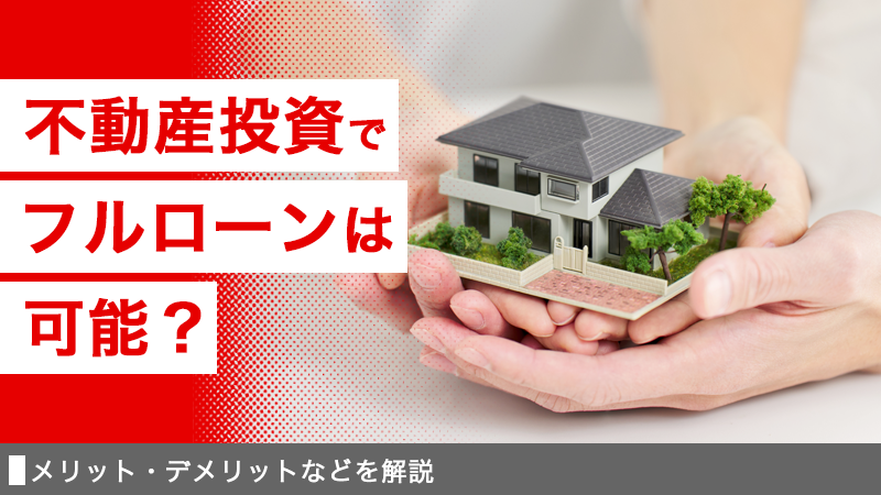 不動産投資でフルローンは可能?メリット・デメリットなどを解説 » 不動産担保ローンのワコーファイナンスグループ