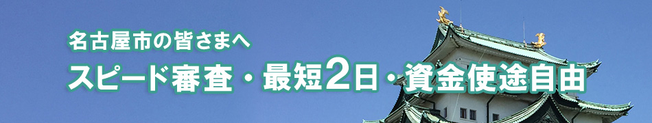 名古屋市の皆さまへ スピード審査・最短3日・資金使途自由