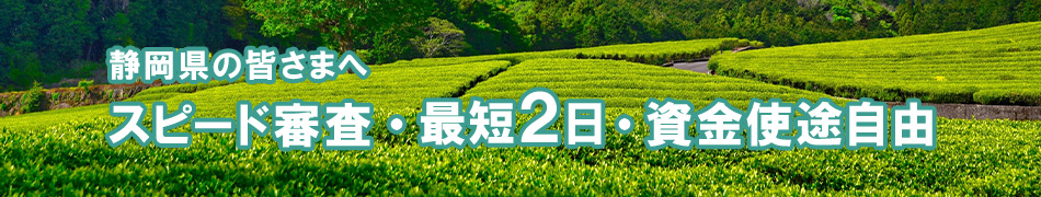 静岡県の皆さまへ スピード審査・最短3日・資金使途自由